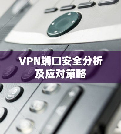 VPN端口安全分析及应对策略