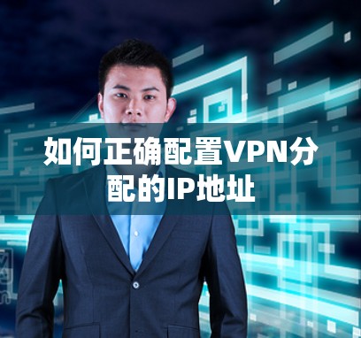 如何正确配置VPN分配的IP地址