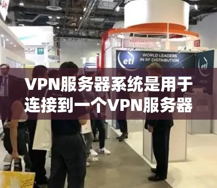 VPN服务器系统是用于连接到一个VPN服务器的设备，通常包括VPN软件、服务器资源、安全软件等。以下是学习VPN服务器系统的步骤