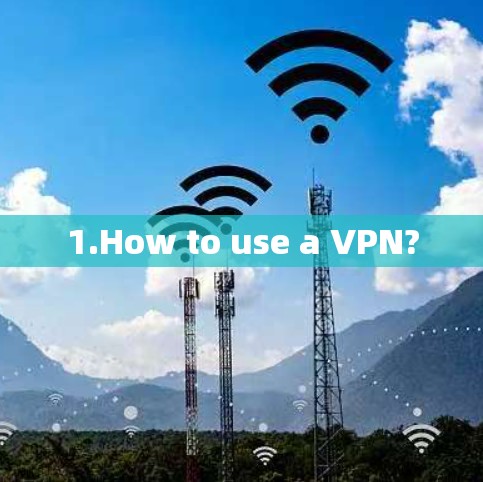 1.How to use a VPN?