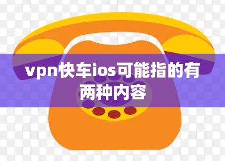 vpn快车ios可能指的有两种内容
