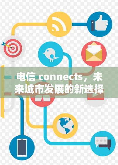 电信 connects，未来城市发展的新选择