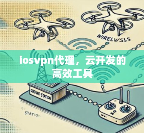 iosvpn代理，云开发的高效工具