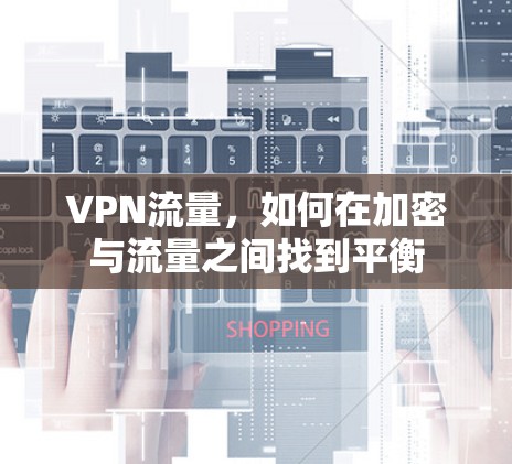 VPN流量，如何在加密与流量之间找到平衡