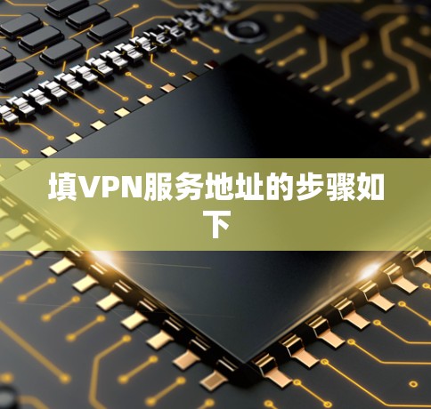 填VPN服务地址的步骤如下