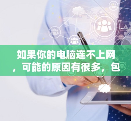 如果你的电脑连不上网，可能的原因有很多，包括恶意软件、文件系统问题、网络连接不稳定等。以下是一些常见原因和解决方法