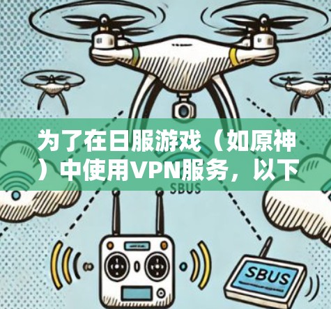 为了在日服游戏（如原神）中使用VPN服务，以下是一步步的建议