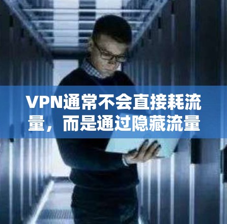 VPN通常不会直接耗流量,而是通过隐藏流量的技术来增加安全性。然而,VPN的使用可能会导致流量的额外消耗,具体取决于以下因素 VPN通常不会直接耗流量,而是通过隐藏流量的技术来增加安全性。然而,VPN的使用可能会导致流量的额外消耗,具体取决于以下因素