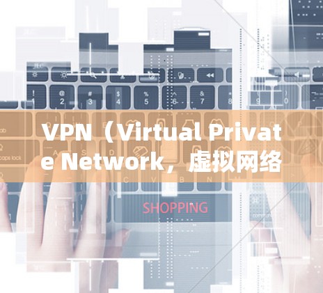 VPN（Virtual Private Network，虚拟网络）是一种技术，用于在安全的网络环境中模拟真实网络的通信。它允许用户访问网络服务，但同时保护数据不被未经授权访问