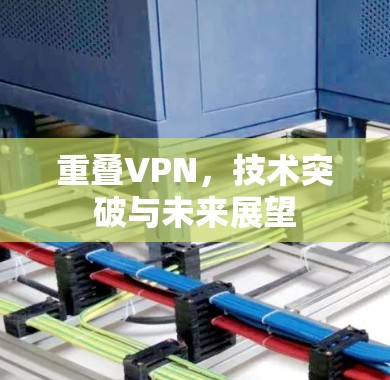 重叠VPN，技术突破与未来展望