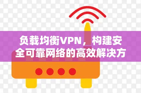 负载均衡VPN，构建安全可靠网络的高效解决方案