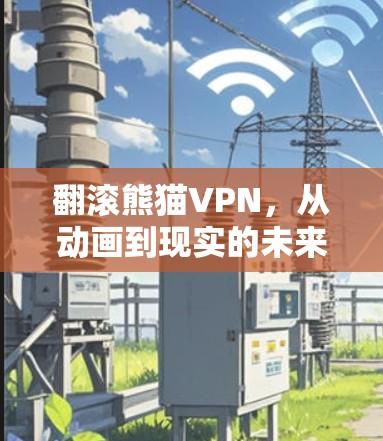 翻滚熊猫VPN，从动画到现实的未来产品