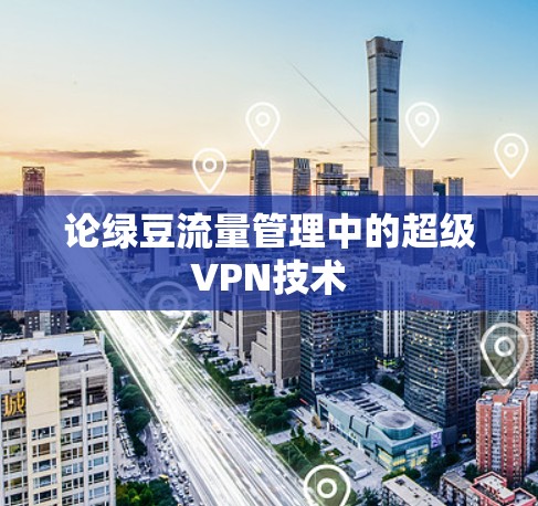 论绿豆流量管理中的超级VPN技术