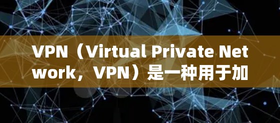 VPN（Virtual Private Network，VPN）是一种用于加密数据传输的技术，旨在保护信息不被窃听或篡改。以下是VPN加密的主要手段和方法