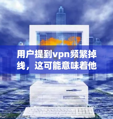 用户提到vpn频繁掉线，这可能意味着他们在使用VPN服务时遇到了连接中断的问题。这种情况可能与网络环境、服务器故障、用户设置不当或者VPN协议的问题有关。以下是建议的解决方案