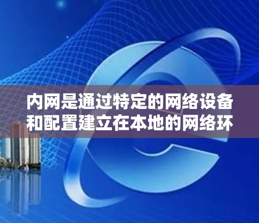 内网是通过特定的网络设备和配置建立在本地的网络环境，允许用户进行内部事务性操作，如管理服务器、维护设备、进行文件传输等。以下是建立内网的步骤和关键点