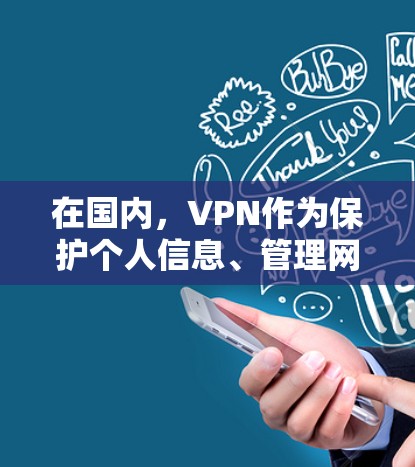 在国内，VPN作为保护个人信息、管理网络流量的重要工具，受到了广泛的关注。以下是一些国内知名的VPN平台，供您参考