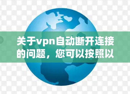 关于vpn自动断开连接的问题，您可以按照以下步骤进行