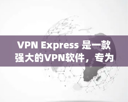VPN Express 是一款强大的VPN软件，专为安卓设备设计，旨在提供安全、可靠的网络连接。以下是一些关于 VPN Express Android 的基本信息和使用指南