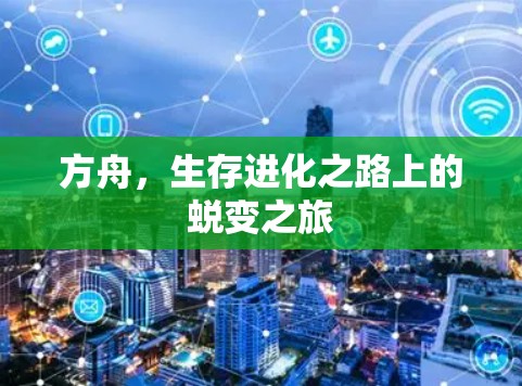 方舟，生存进化之路上的蜕变之旅