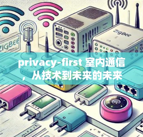 privacy-first 室内通信，从技术到未来的未来