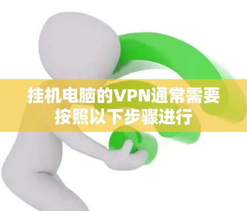 挂机电脑的VPN通常需要按照以下步骤进行