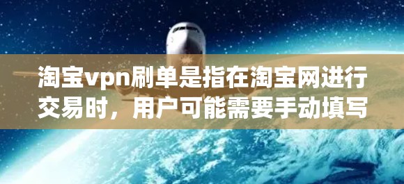 淘宝vpn刷单是指在淘宝网进行交易时，用户可能需要手动填写发票信息、附加照片等问题。以下是逐步的解答