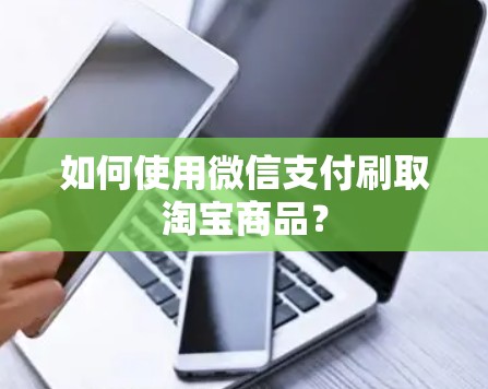 如何使用微信支付刷取淘宝商品？