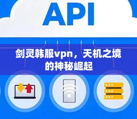 剑灵韩服vpn，天机之境的神秘崛起