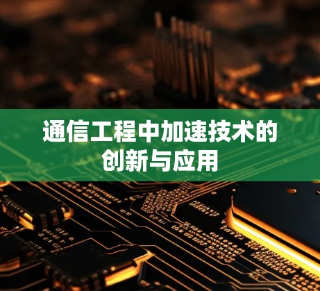 通信工程中加速技术的创新与应用 通信工程中加速技术的创新与应用