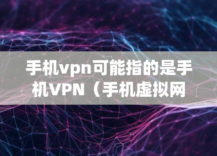 手机vpn可能指的是手机VPN(手机虚拟网络)或其他与VPN相关的应用。如果您在使用手机时无法连接到互联网,可能是因为以下原因 手机vpn可能指的是手机VPN(手机虚拟网络)或其他与VPN相关的应用。如果您在使用手机时无法连接到互联网,可能是因为以下原因