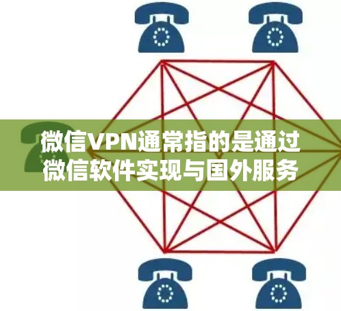 微信VPN通常指的是通过微信软件实现与国外服务器之间的VPN连接，以保护用户的数据安全。在俄罗斯，微信VPN可能会涉及类似的技术，但具体的服务和流程可能根据国家的互联网管理政策和相关法律法规来决定