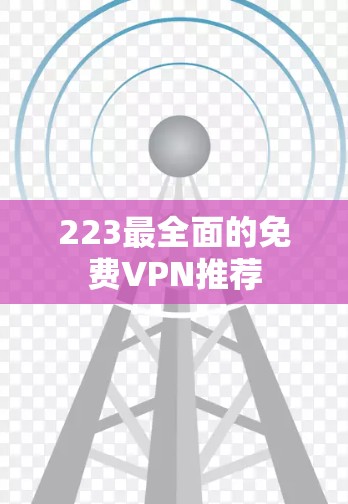 223最全面的免费VPN推荐 223最全面的免费VPN推荐