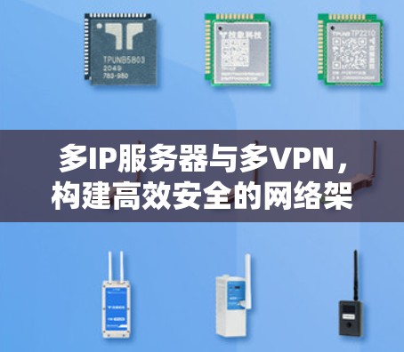 多IP服务器与多VPN，构建高效安全的网络架构