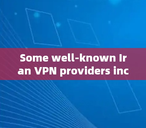 Some well-known Iran VPN providers include: