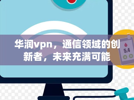 华润vpn，通信领域的创新者，未来充满可能