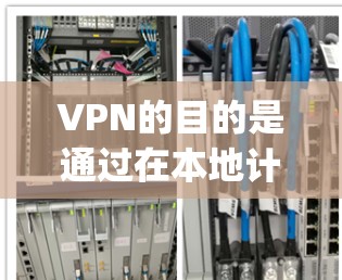 VPN的目的是通过在本地计算机上设置VPN，然后通过互联网访问 anywhere，包括内部互联网、外部网络、服务器、服务器间或通过防火墙访问内部互联网等。常见的VPN有