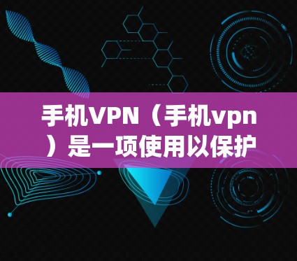 手机VPN（手机vpn）是一项使用以保护用户数据和安全的软件，通常通过连接互联网发送请求到服务器来阻止恶意软件、恶意插件和钓鱼攻击。以下是对手机vpn的详细分析