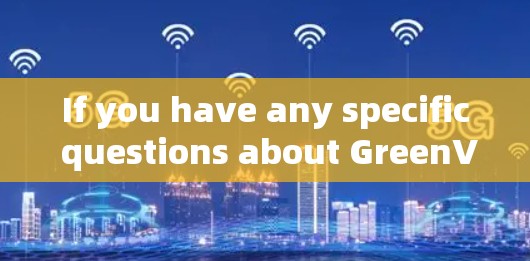 If you have any specific questions about GreenVPN or need help setting it up,feel free to ask!