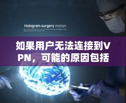 如果用户无法连接到VPN，可能的原因包括以下几种情况