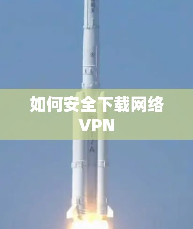 如何安全下载网络VPN