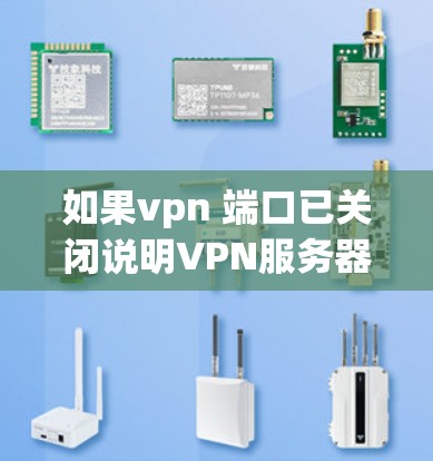 如果vpn 端口已关闭说明VPN服务器已经关闭，请按照以下步骤进行