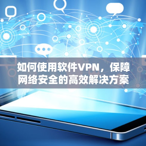 如何使用软件VPN，保障网络安全的高效解决方案
