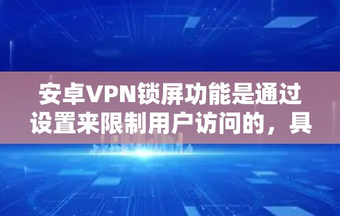 安卓VPN锁屏功能是通过设置来限制用户访问的，具体操作如下