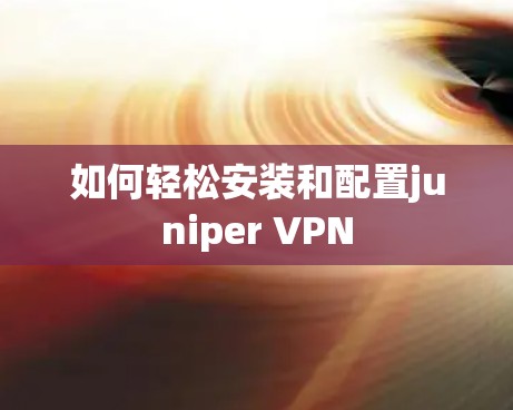 如何轻松安装和配置juniper VPN