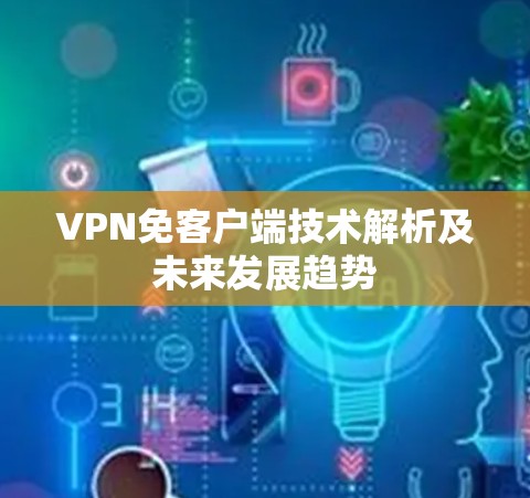 VPN免客户端技术解析及未来发展趋势
