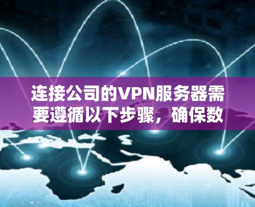 连接公司的VPN服务器需要遵循以下步骤，确保数据安全和高效传输