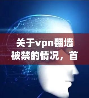 关于vpn<strong>翻墙</strong>被禁的情况，首先需要明确vpn和<strong>翻墙</strong>分别指的是什么。通常，vpn可以指VPN（虚拟网络）而<strong>翻墙</strong>可能指的是绕过防火墙访问网络。通常，防火墙会阻止某些流量或访问，包括VPN和<strong>翻墙</strong>