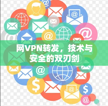 网VPN转发，技术与安全的双刃剑
