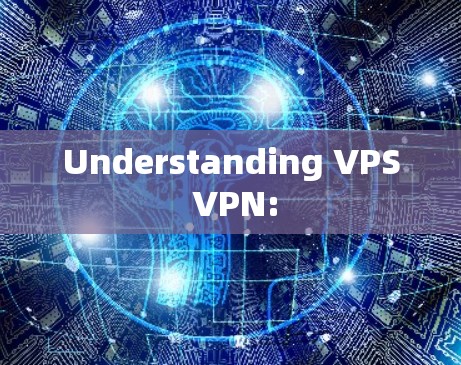 Understanding VPS VPN: